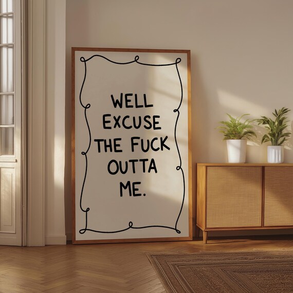 Well Excuse the Fuck Outta Me Funny Sarcastic Quote Decor Poster