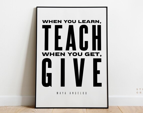 When You Learn Teach When You Get Give Maya Angelou Quote Print Unframed Poster Motivational Print Typography