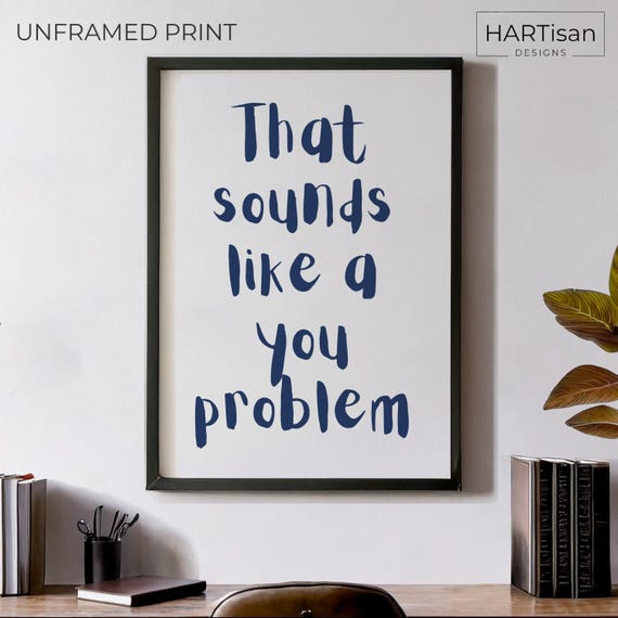 You Problem Unframed Funny Poster Humorous Home Decor Wall Art Gift Idea