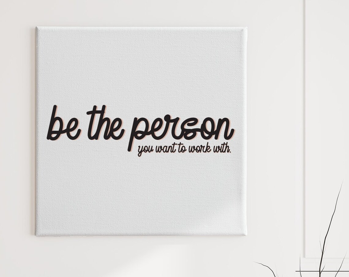 Be The Person You Want To Work With Motivational Office Print