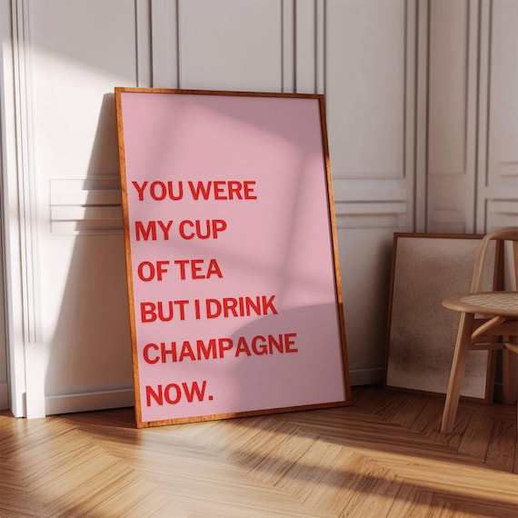 You Were My Cup of Tea I Drink Champagne Now Sassy Art Poster