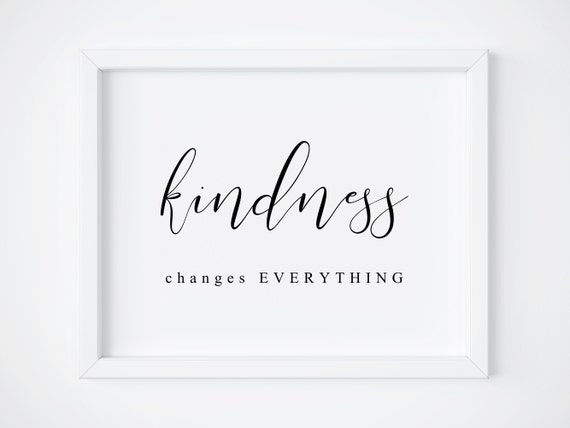 Kindness Changes Everything Printable Kindness Printable Be Kind Prints Quote Printable Housewarming Gift Home Decor Wall Art Print