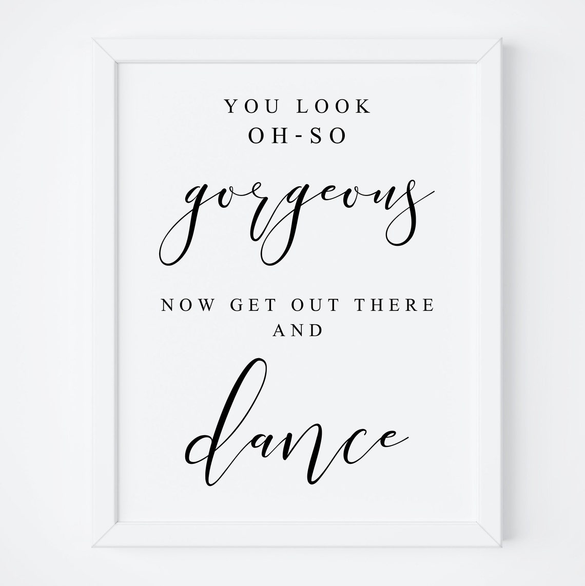 You Look Oh So Gorgeous Now Get Out There and Dance Sign Poster