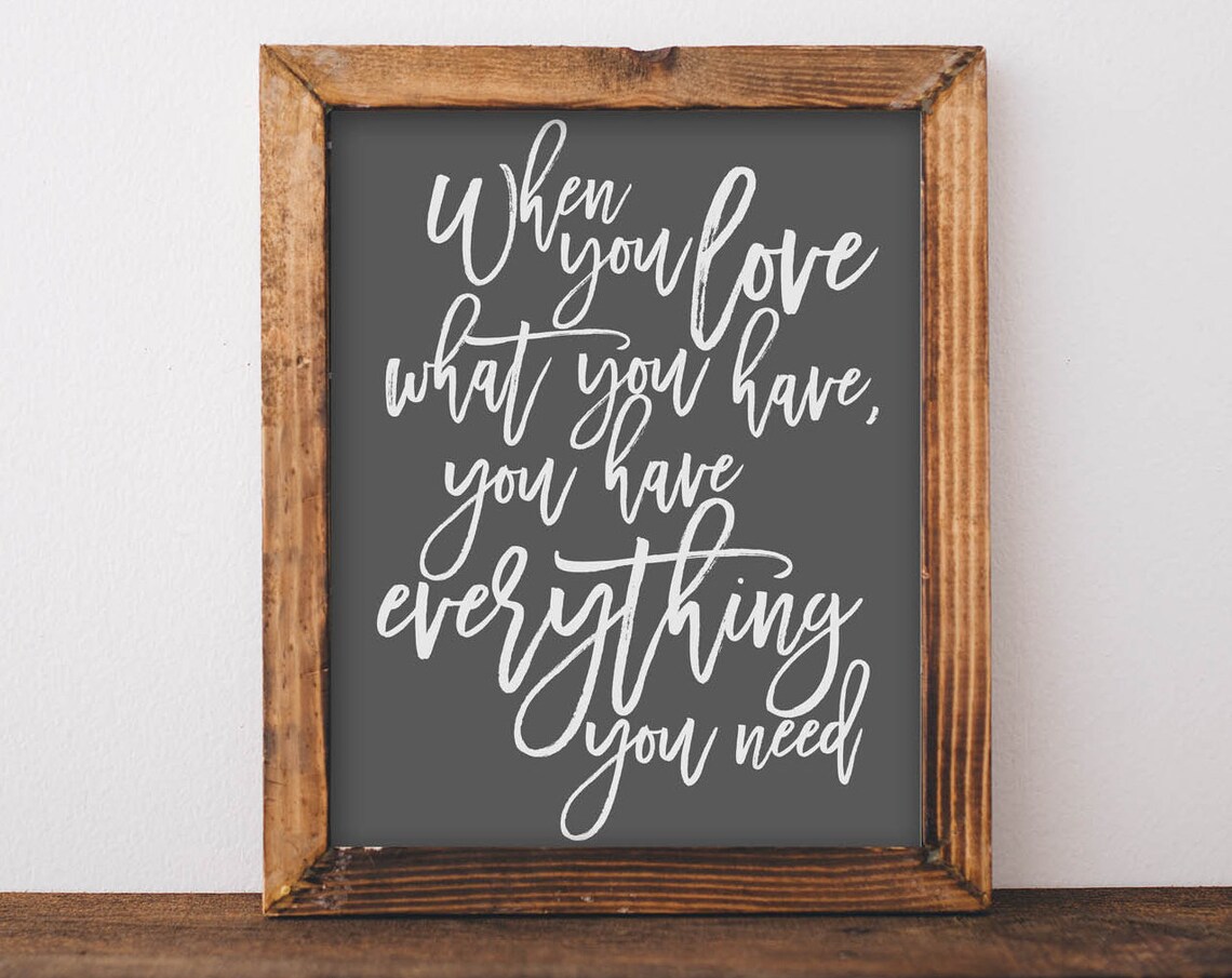 When You Love What You Have You Have Everything You Need Quote Sign Poster