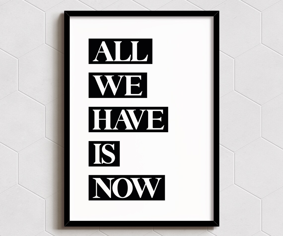 All We Have Is Now Modern Wall Art Print
