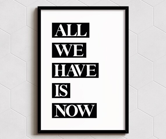 All We Have Is Now Modern Wall Art Print