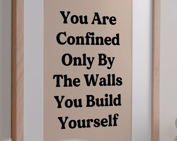 You Are Confined Only By The Walls You Build Yourself Quote Poster