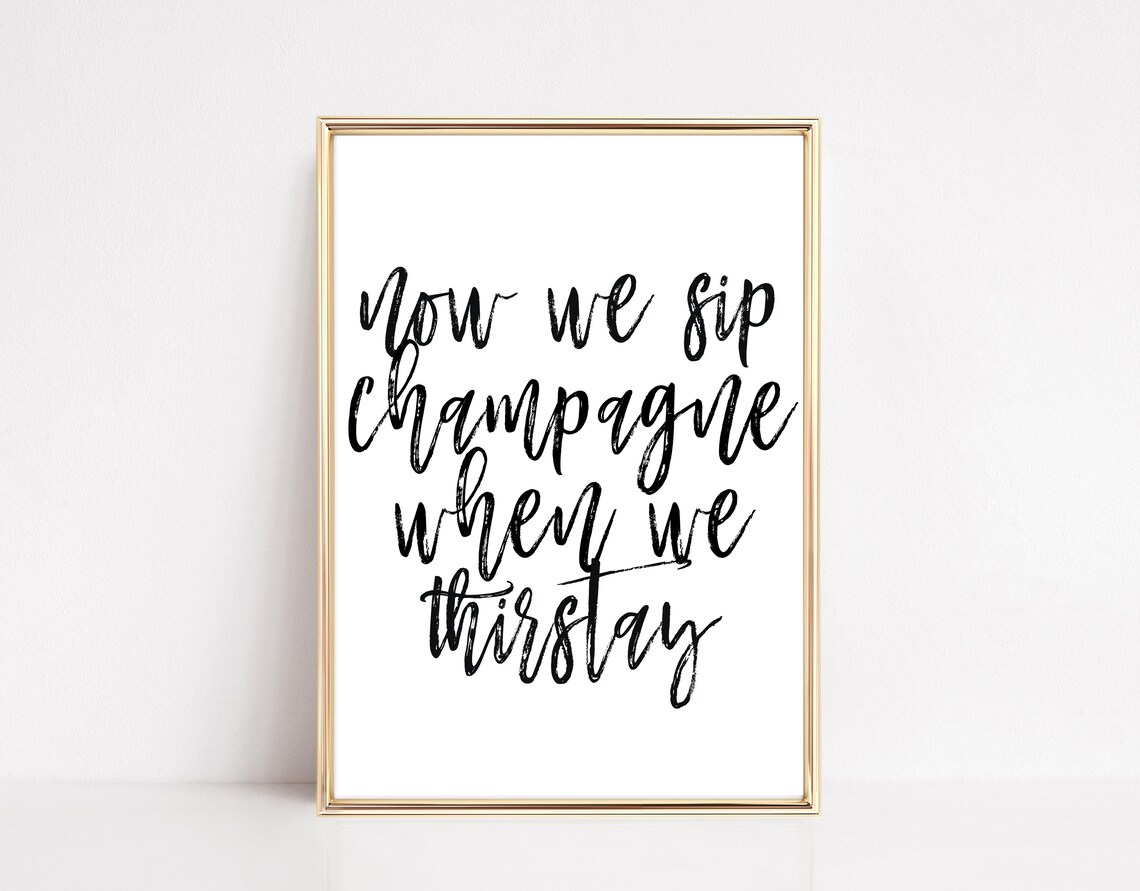 Now We Sip Champagne When We Thirstay Brush Script Quote Art Poster