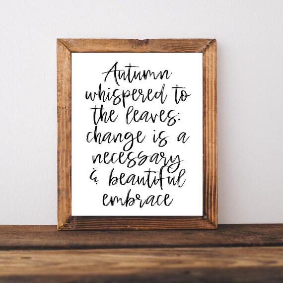 Autumn Whispered To The Leaves Change Is Beautiful Embrace Poster