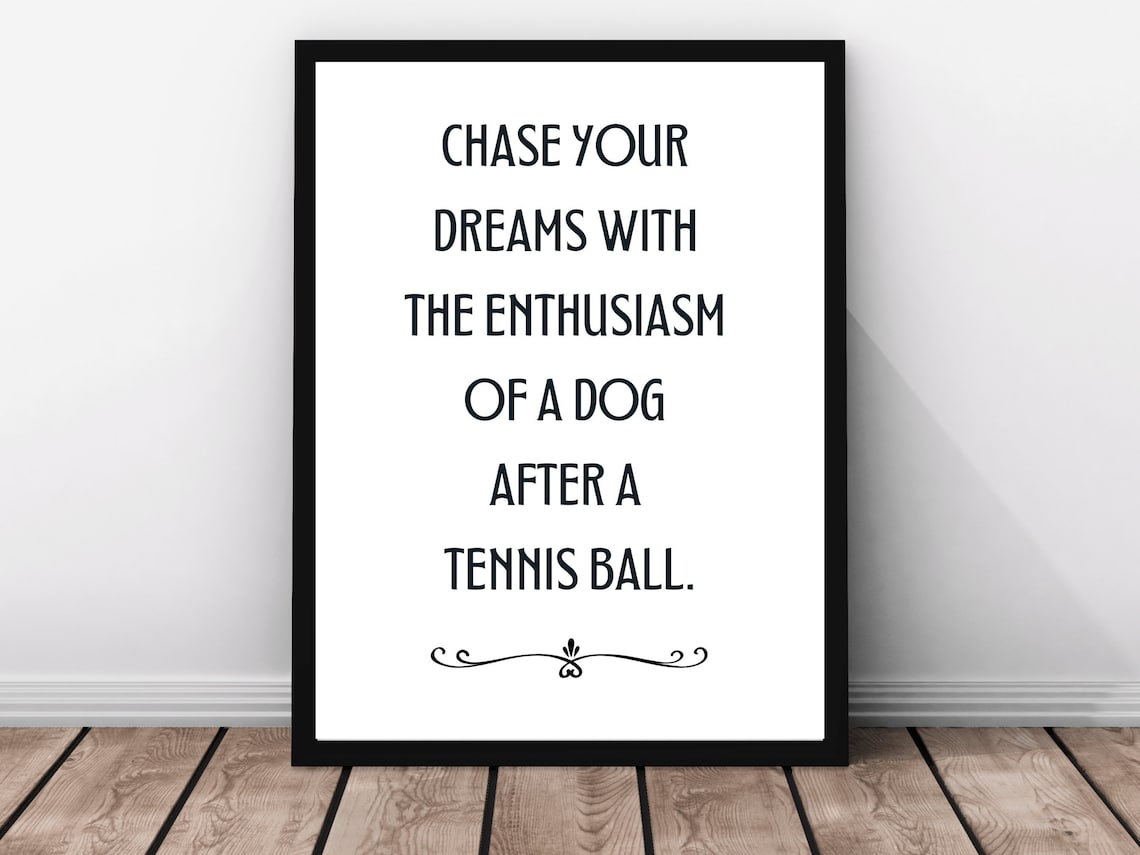 Chase Your Dreams Enthusiasm Of A Dog After A Tennis Ball Quote Poster - Image 4