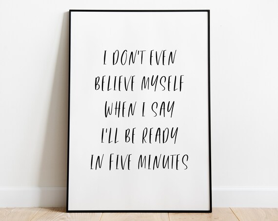 I Don't Even Believe Myself Ready In Five Minutes Funny Poster