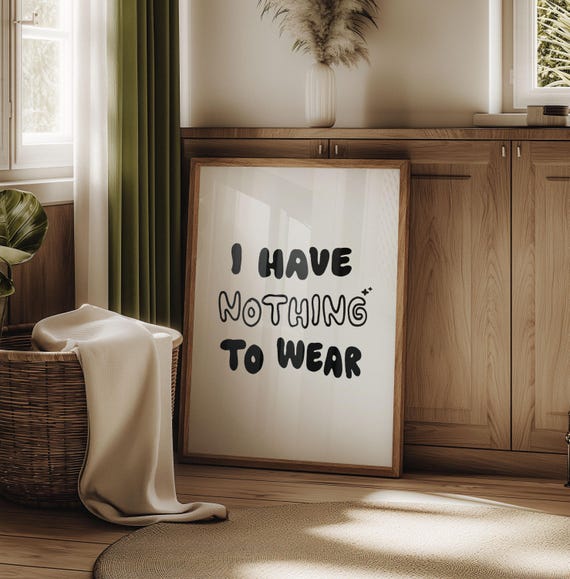 I Have Nothing To Wear Dressing Room Decor Cute Closet Prints Funny Laundry Quirky Bedroom Wall Art Gifts For Fashion Lovers