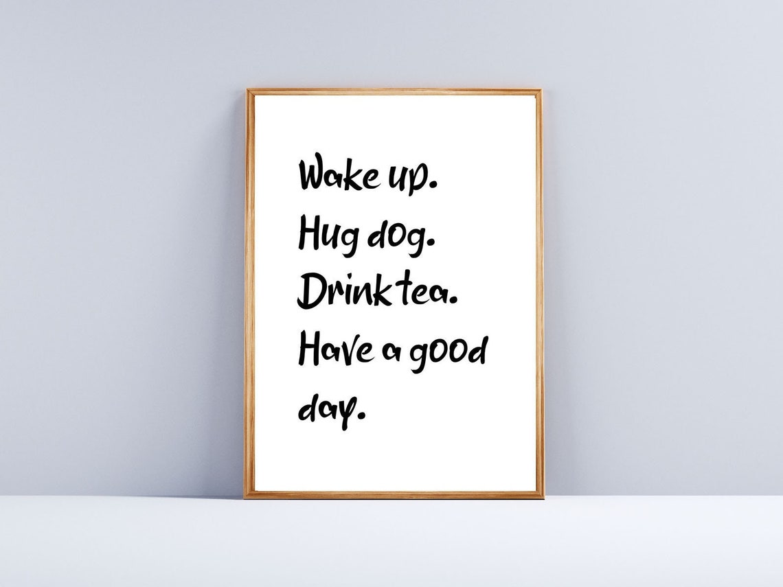 Wake Up Hug Dog Drink Tea Have A Good Day Cute Dog Lover Quote Print