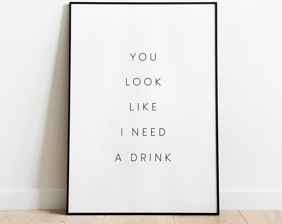 You Look Like I Need A Drink Quote Art Print