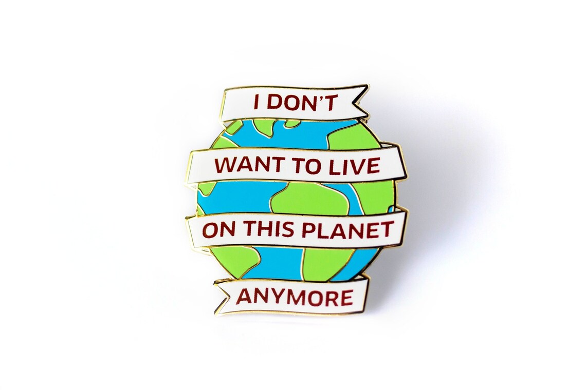 I Dont Want To Live On This Planet Anymore Pin