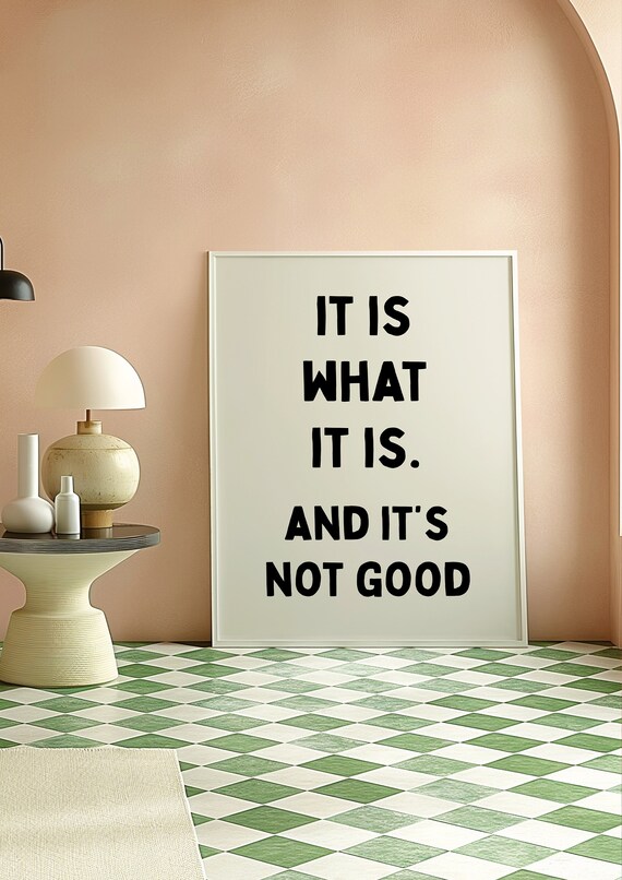 It Is What It Is And It's Not Good Funny Sarcastic Quote Poster