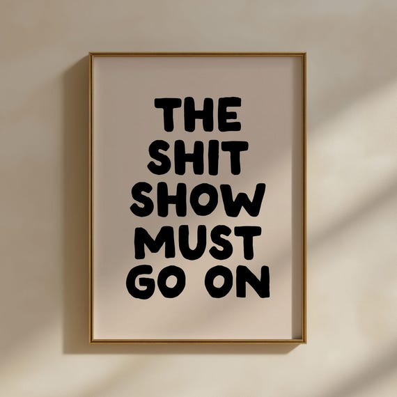 The Shit Show Must Go On Art Print Funny Black And Beige Home Decor Fun Office Wall Mental Health Quote