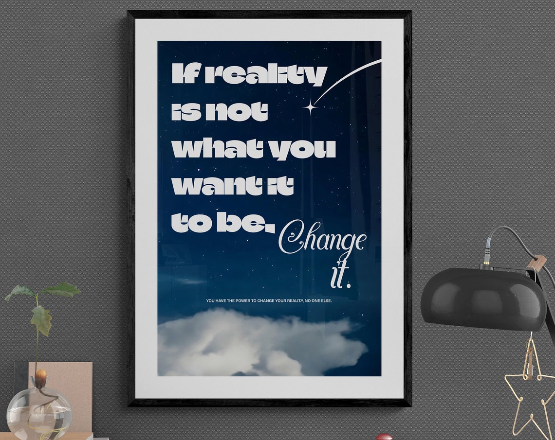 If Reality Is Not What You Want It To Be Then Change It Quote Poster