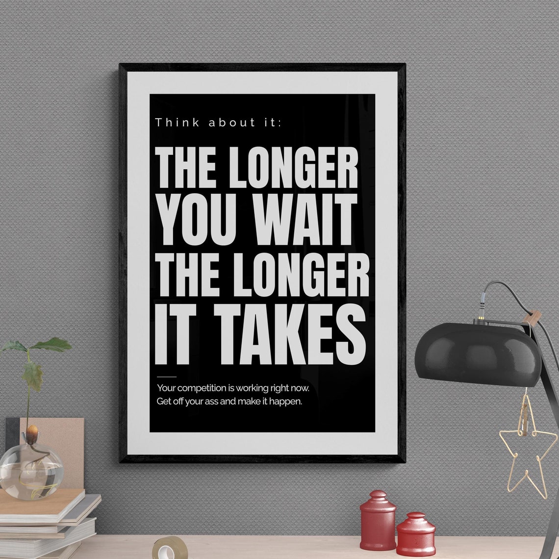 The Longer You Wait The Longer It Takes Bold Urgency Quote Poster