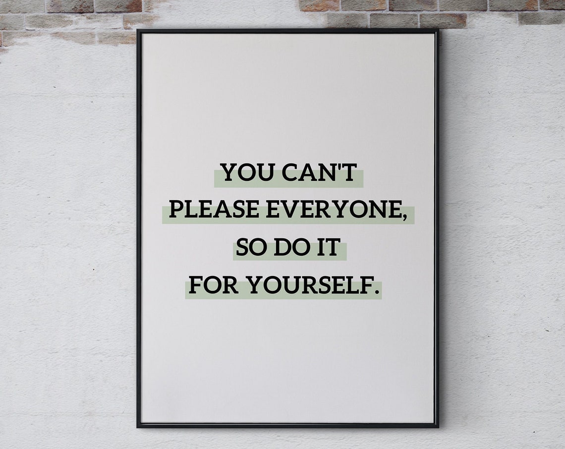 You Cant Please Everyone So Do It For Yourself Inspirational Quote Prints Self Care Wall Art Positive Quotes