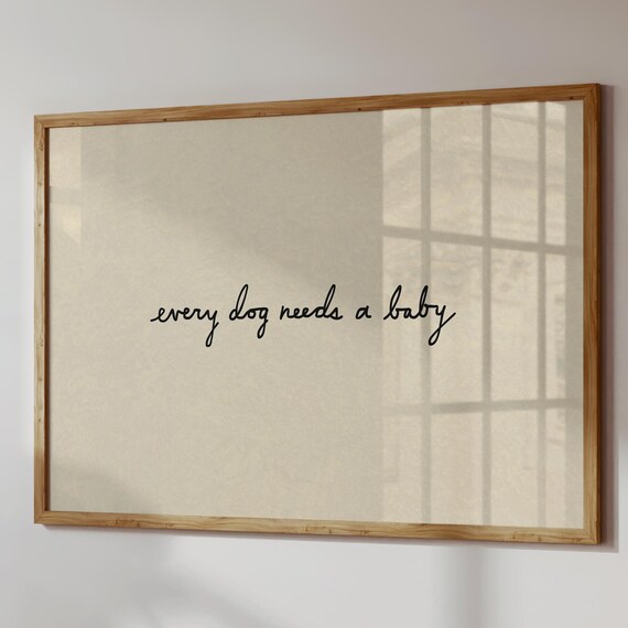 Every Dog Needs a Baby Poster Handwritten Script Neutral Quote Art