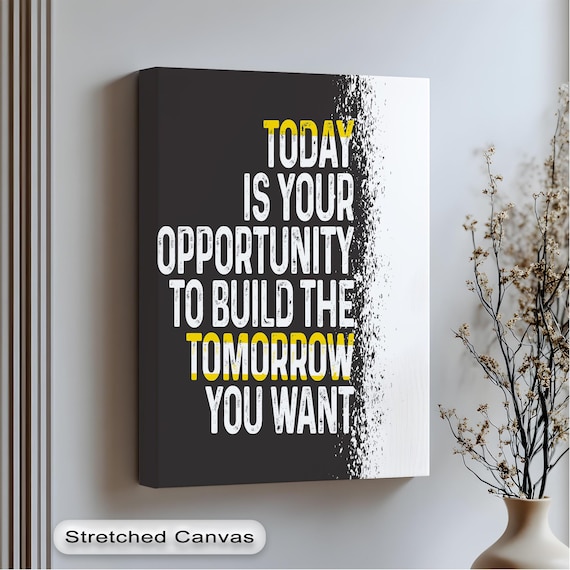 Today Is Your Opportunity To Build The Tomorrow You Want Poster