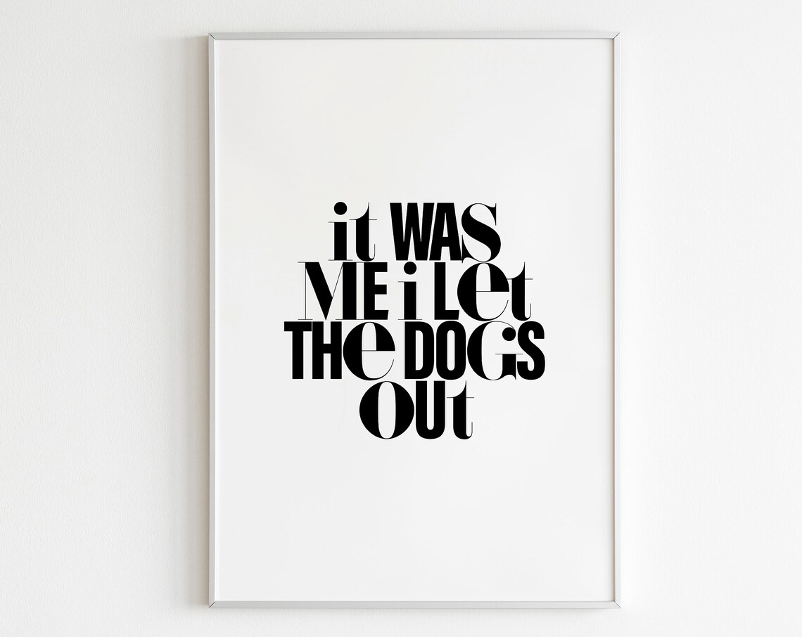 Bold It Was Me I Let The Dogs Out Funny Typography Humor Print