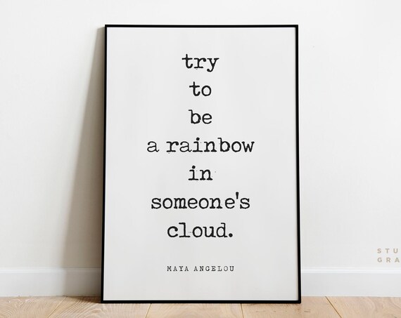 Try To Be A Rainbow In Someones Cloud Maya Angelou Quote Unframed Print Literary Poster Motivational Quote