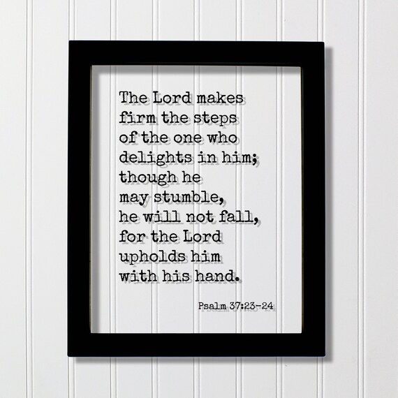Psalm 372324 The Lord Makes Firm Steps Of One Who Delights In Him He Will Not Fall For Upholds With His Hand Scripture Verse