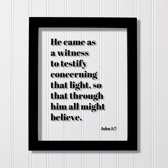 John 17 He Came As A Witness To Testify Concerning That Light So Through Him All Might Believe Floating Scripture Bible Verse