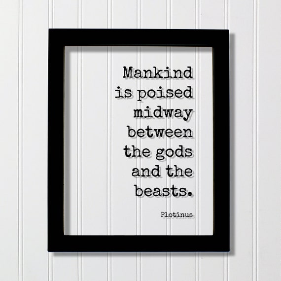 Plotinus Floating Quote Mankind Is Poised Midway Between The Gods And Beasts Frame Sign Plaque Mind Mindset Enlightened Human
