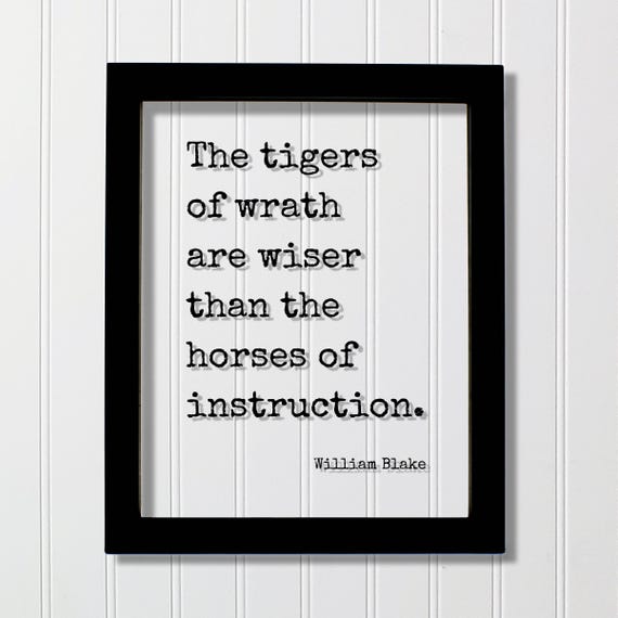 William Blake Quote The Tigers Of Wrath Are Wiser Than Horses Instruction Business Success Goals Goal Setting Hustle Grind Action