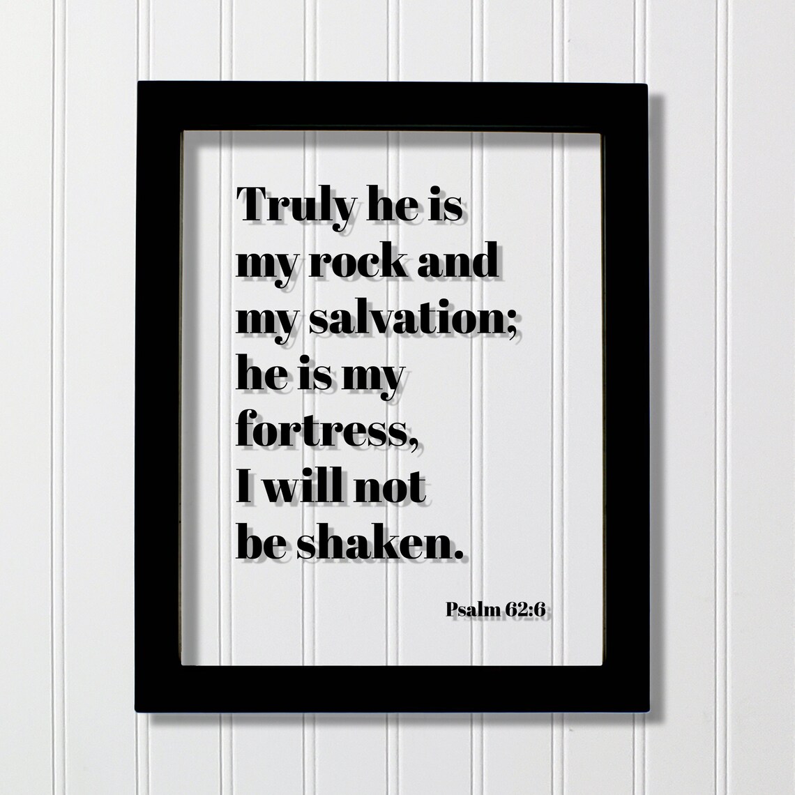 Psalm 626 Truly He Is My Rock And Salvation Fortress I Will Not Be Shaken Floating Scripture Frame Bible Verse Christian