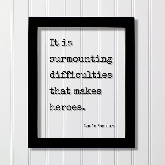 Louis Pasteur Surmounting Difficulties Makes Heroes Quote Poster