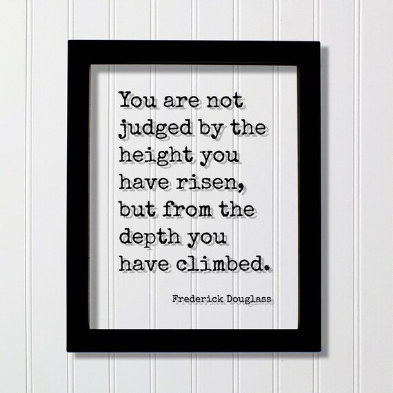 Frederick Douglass Height Risen Depth Climbed Wisdom Quote Poster