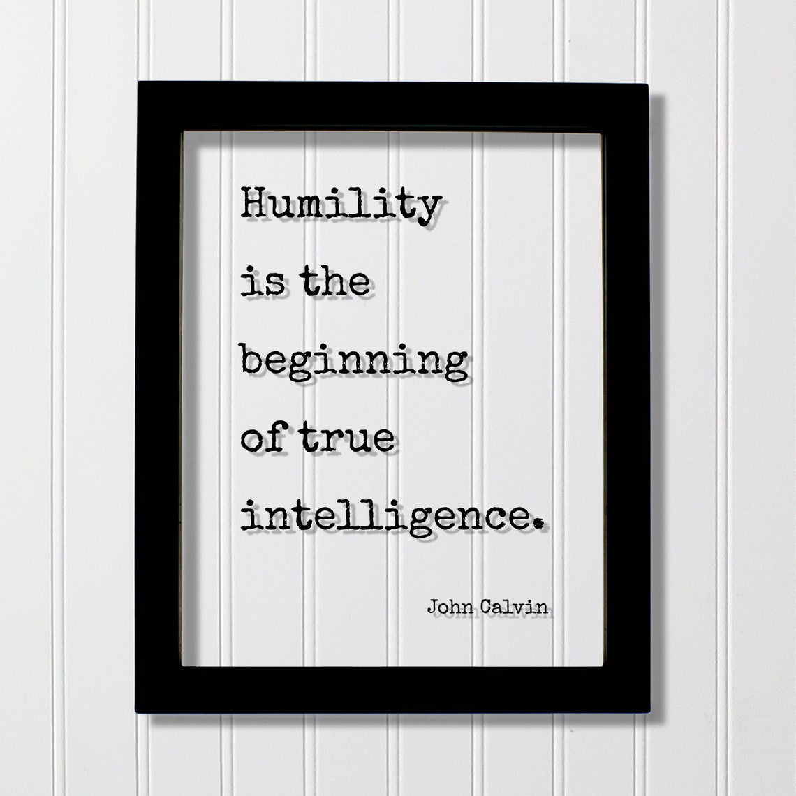 John Calvin Humility Is The Beginning Of True Intelligence Print