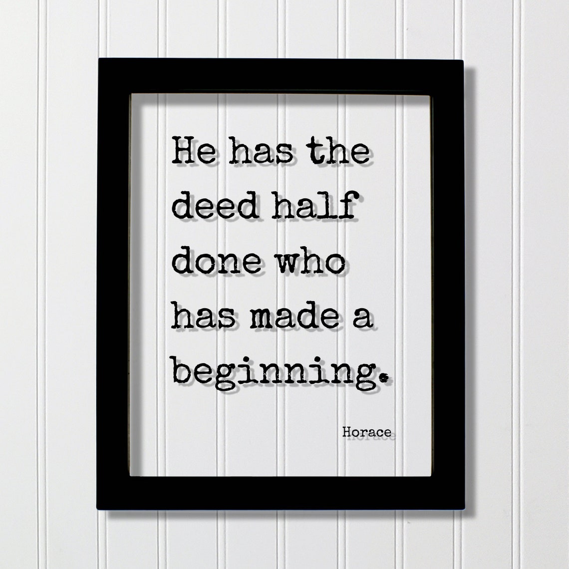 Horace Quote He Has The Deed Half Done Who Made A Beginning Hard Work Success Business Progress Workout Exercise Achievement Hustle