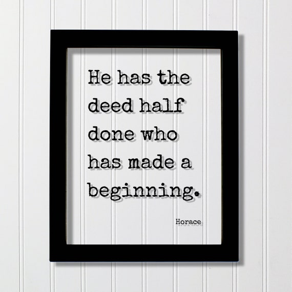 Horace Quote He Has The Deed Half Done Who Made A Beginning Hard Work Success Business Progress Workout Exercise Achievement Hustle