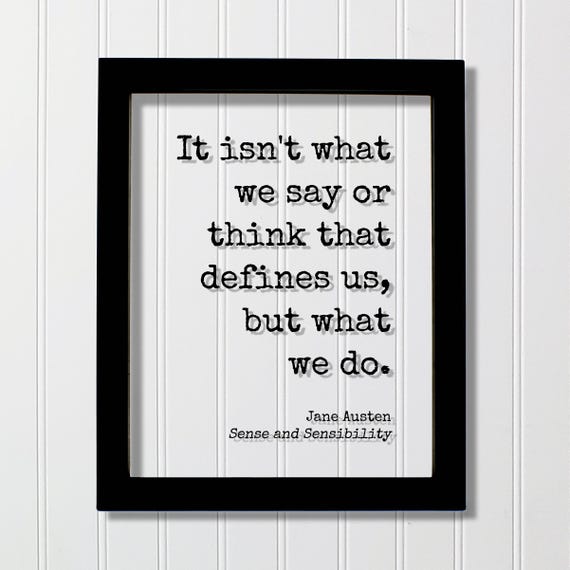 Jane Austen Sense And Sensibility Quote It Isnt What We Say Or Think That Defines Us But Do Actions Goals Goal Setting Hustle