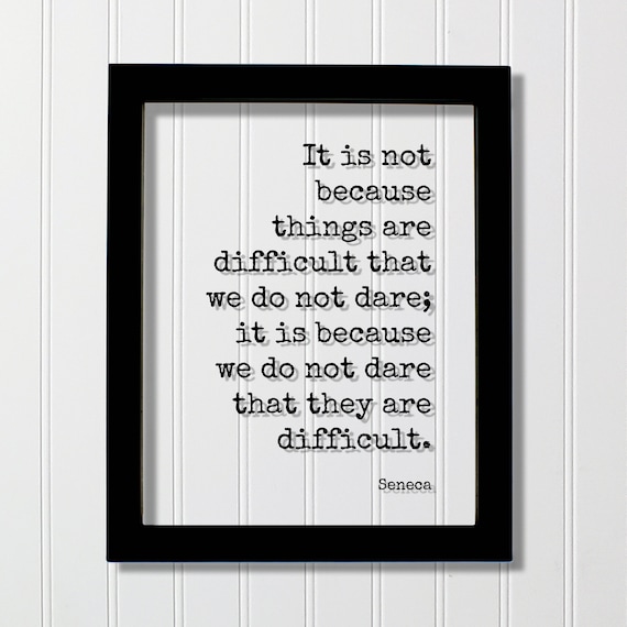 Seneca It Is Not Difficult Because We Dare Courage Quote Poster
