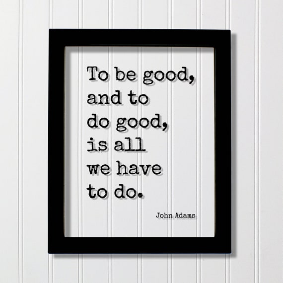 John Adams Floating Quote To Be Good And Do Is All We Have Art Print Motivational Support Charity Teacher Philanthropy