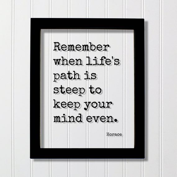 Horace Quote Remember When Lifes Path Is Steep To Keep Your Mind Even Mindset Intention Meditation Meditate Happy Happiness Calm Peaceful