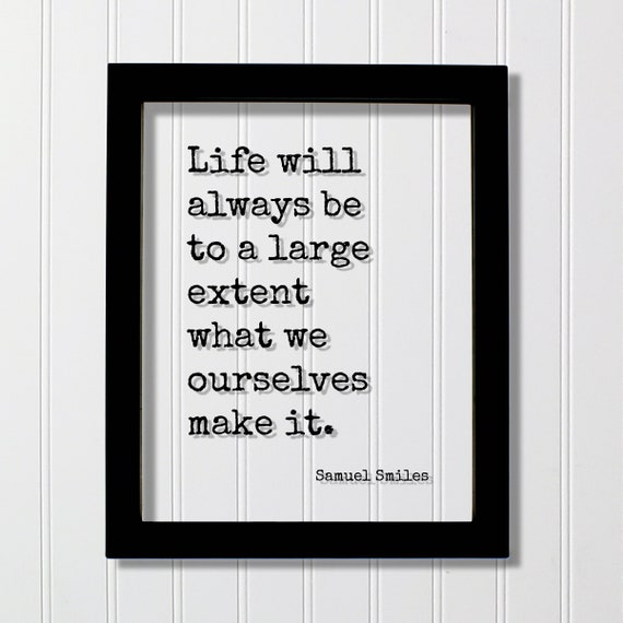 Samuel Smiles Quote Life Will Always Be To A Large Extent What We Ourselves Make It Mindset Meditation Meditate Manifest Manifestation