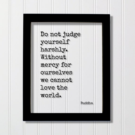 Buddha Do Not Judge Yourself Harshly Without Mercy For Ourselves We Cannot Love The World Floating Quote Mental Health Therapy Self Care
