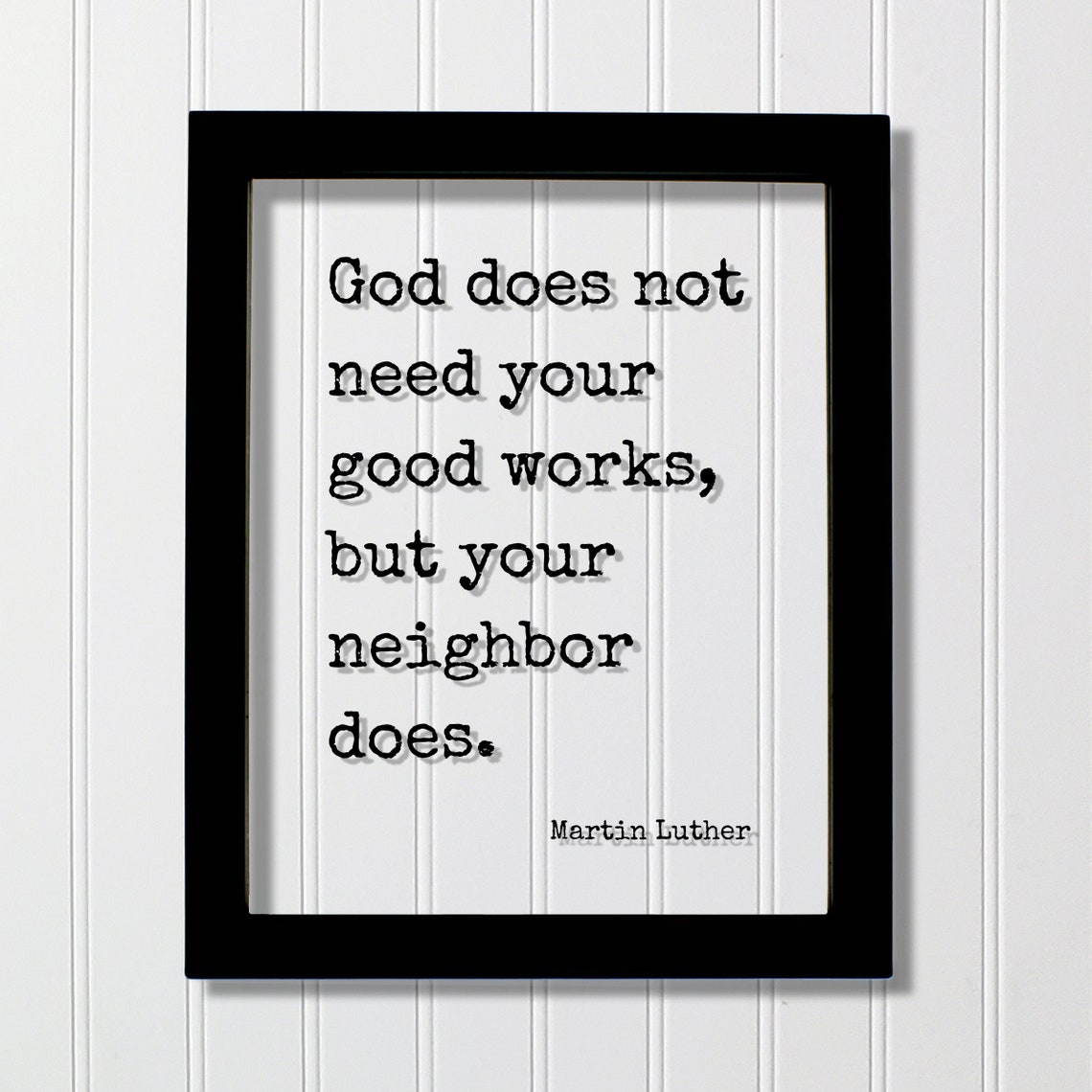 Martin Luther God Does Not Need Your Good Works Quote Poster