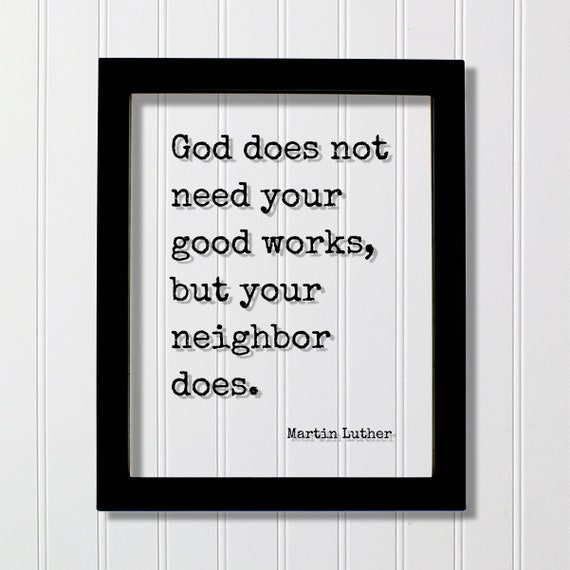Martin Luther Floating Quote God Does Not Need Your Good Works But Neighbor Be Kind Charity Sympathy Philanthropy Kindness