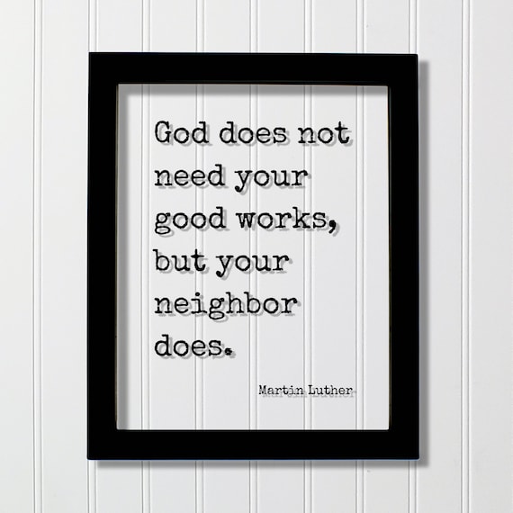 Martin Luther God Does Not Need Your Good Works Quote Poster