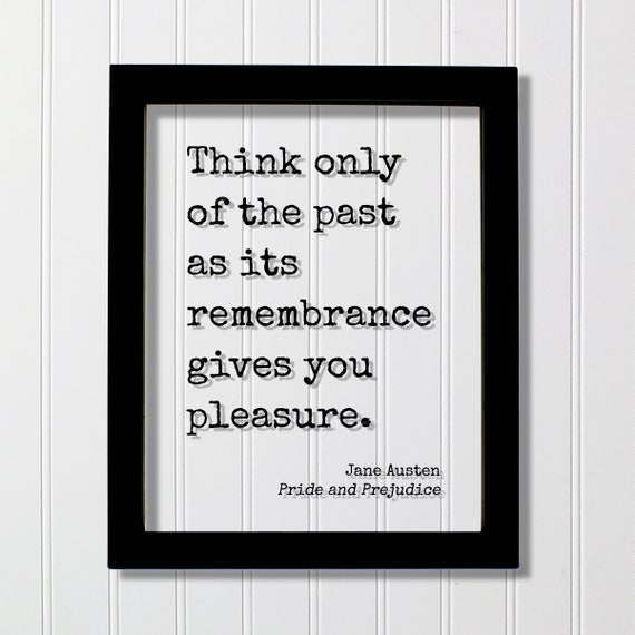 Jane Austen Pride And Prejudice Floating Quote Think Only Of The Past As Its Remembrance Gives You Pleasure Thoughts Meditation Happy