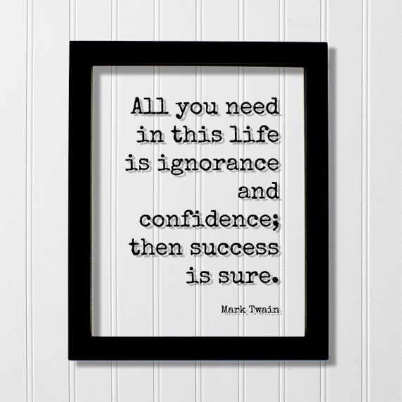 Mark Twain Floating Quote All You Need In This Life Is Ignorance And Confidence Then Success Sure Funny Business Entrepreneur Progress