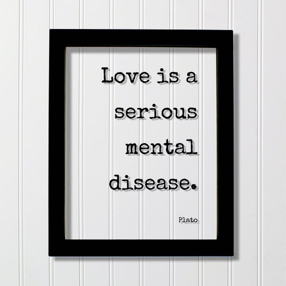 Plato Floating Quote Love Is A Serious Mental Disease Funny Romantic Gift